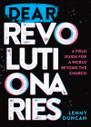 Dear Revolutionaries: A Field Guide for a World beyond the Church By Lenny Duncan Cover Image