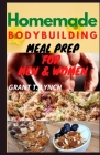 Homemade Bodybuilding Meal Prep For Men & Women: A Quick & Easy Guide To Home Kitchen-Made Recipes For Fat Burning, Muscle Building, Good Body Physiqu Cover Image
