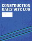 Construction Daily Site Log Book Job Site Project Management Report: Record Workforce, Tasks, Schedules, Daily Activities, Etc. By Useful Books Cover Image