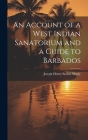 An Account of a West Indian Sanatorium and a Guide to Barbados Cover Image