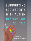 Supporting Adolescents with Autism in Secondary Schools By Samuel L. Odom, PhD (Editor) Cover Image