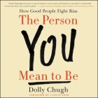 The Person You Mean to Be Lib/E: How Good People Fight Bias By Dolly Chugh (Read by), Soneela Nankani (Read by), Laszlo Bock (Read by) Cover Image