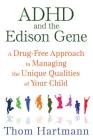 ADHD and the Edison Gene: A Drug-Free Approach to Managing the Unique Qualities of Your Child By Thom Hartmann Cover Image