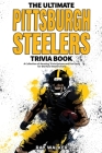 The Ultimate Pittsburgh Steelers Trivia Book: A Collection of Amazing Trivia Quizzes and Fun Facts for Die-Hard Steelers Fans! Cover Image