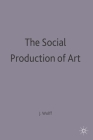 The Social Production of Art (Communications and Culture #13) By Janet Wolff Cover Image