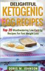 Delightful Ketogenic Egg Recipes: Top 35 Mouthwatering Low Carb Egg Recipes For Fast Weight Loss By Doris M. Johnson Cover Image