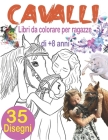 Cavalli Libri da colorare per ragazze di +8 anni: Libri da colorare cavalli con 35 magnifici cavalli e unicorni, disegni antistress da colorare, unico By Libri Colorare Bambini Pubblicazione Cover Image
