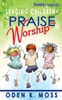 Leading Children in Praise and Worship Training Manual By Oden K. Moss Cover Image