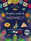 Esplorando il Messico - Libro da colorare culturale - Disegni creativi di simboli messicani: L'incredibile cultura messicana riunita in uno straordina Cover Image