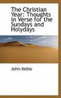 The Christian Year: Thoughts in Verse for the Sundays and Holydays By John Keble Cover Image