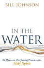In the Water: 60 Days in the Overflowing Presence of the Holy Spirit By Bill Johnson Cover Image