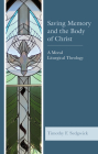 Saving Memory and the Body of Christ: A Moral Liturgical Theology Cover Image