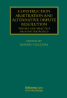 Construction Arbitration and Alternative Dispute Resolution: Theory and Practice Around the World (Construction Practice) By Renato Nazzini (Editor) Cover Image