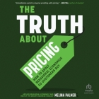 The Truth about Pricing: How to Apply Behavioral Economics So Customers Buy Cover Image
