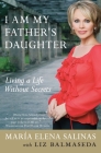 I Am My Father's Daughter: Living a Life Without Secrets By Maria Elena Salinas, Liz Balmaseda Cover Image