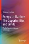 Energy Utilisation: The Opportunities and Limits: Physical Fundamentals and Technologies Cover Image