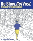 Be Slow. Get Fast.: A Runner's Coloring Book By Kate Mihevc Edwards Cover Image