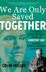 We Are Only Saved Together: Living the Revolutionary Vision of Dorothy Day and the Catholic Worker Movement By Colin Miller, Seth Haines (Foreword by) Cover Image