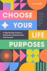 Choose Your Life Purposes: A Step by Step Guide to Self Awareness, Empowerment, and Success (Personal Development Books) By Eric Maisel Cover Image