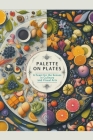 Palette on Plates: A Feast for the Senses in Culinary and Visual Arts Cover Image