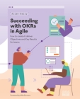 Succeeding with OKRs in Agile: How to create & deliver objectives & key results for teams Cover Image