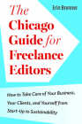 The Chicago Guide for Freelance Editors: How to Take Care of Your Business, Your Clients, and Yourself from Start-Up to Sustainability (Chicago Guides to Writing, Editing, and Publishing) Cover Image