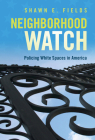 Neighborhood Watch: Policing White Spaces in America By Shawn E. Fields Cover Image