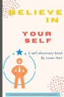 Believe in Yourself (A Self Discovery Book): A Comprehensive Guide to Growing Your Self-Confidence By Loren Hart Cover Image