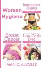 Women Hygiene: Intermittent Fasting for Women, Your Essential Guide To A Low-Carb Diet and Breast Cancer By Mari C. Alvarez Cover Image