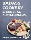 Badass Cookery & General Shenanigans By Kevin Pagenkop Cover Image