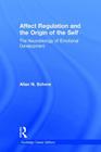 Affect Regulation and the Origin of the Self: The Neurobiology of Emotional Development (Psychology Press & Routledge Classic Editions) By Allan N. Schore Cover Image