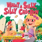 What A Silly, Silly Chicken By Katelynne Caruso, Alexey Chystikov (Illustrator) Cover Image