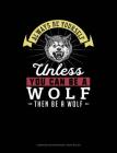 Always Be Yourself Unless You Can Be a Wolf Then Be a Wolf: Composition Notebook: Wide Ruled Cover Image