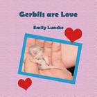 Gerbils are Love By Emily Lunche Cover Image
