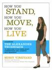 How You Stand, How You Move, How You Live: Learning the Alexander Technique to Explore Your Mind-Body Connection and Achieve Self-Mastery By Missy Vineyard Cover Image