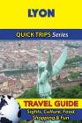 Lyon Travel Guide (Quick Trips Series): Sights, Culture, Food, Shopping & Fun Cover Image