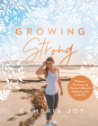 Growing Strong: Workouts, Devotions, and Recipes to Become Healthy from the Inside Out By Cambria Joy Howard Cover Image