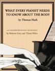 What Every Pianist Needs to Know About the Body By Thomas Mark, Roberta Gary, Thom Miles Cover Image