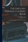 The English-Chinese Cookery Book: Containing 200 Receipts in English and Chinese By J. Dyer (James Dyer) 1890- Ball (Created by) Cover Image