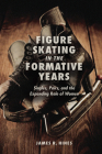 Figure Skating in the Formative Years: Singles, Pairs, and the Expanding Role of Women By James R. Hines Cover Image