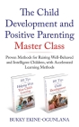 The Child Development and Positive Parenting Master Class: Proven Methods for Raising Well-Behaved and Intelligent Children, with Accelerated Learning By Bukky Ekine-Ogunlana Cover Image