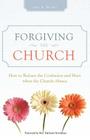 Forgiving the Church: How to Release the Confusion and Hurt When the Church Abuses By Judy R. De Wit Cover Image