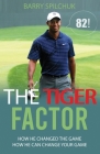 The TIGER FACTOR 82!: How He Changed THE Game - How He Can Change YOUR Game By Barry Spilchuk Cover Image