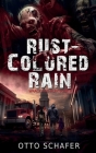 Rust-Colored Rain: A Zombie Apocalypse Thriller By Otto Schafer Cover Image