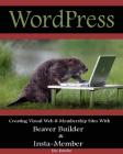 WordPress: Creating Visual Web & Membership sites using Beaver Builder and Insta-Member Cover Image