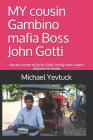 MY cousin Gambino mafia Boss John Gotti: What some of John Gotti Sr' s family don't want you to know By Michael a. Yevtuck Cover Image