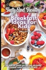 Tasty And Healthy Breakfast Ideas For Kids By Emily Soto Cover Image