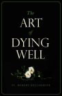 The Art of Dying Well - Revised Edition By Robert Bellarmine, Anthony Esolen (Foreword by) Cover Image
