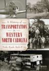 A History of Transportation in Western North Carolina: Trails, Roads, Rails and Air By Terry Ruscin, Foreword By Robert Morgan (Foreword by) Cover Image