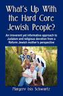 What's Up with the Hard Core Jewish People? an Irreverent Yet Informative Approach to Judaism and Religious Devotion from a Reform Jewish Mother's Per By Margery Isis Schwartz Cover Image